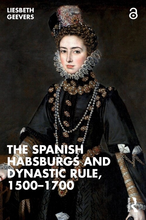 The Spanish Habsburgs and Dynastic Rule, 1500–1700 (Paperback)