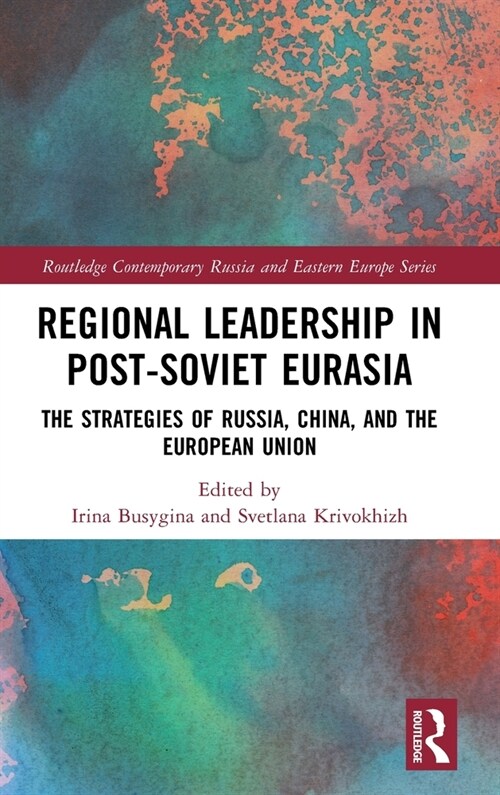 Regional Leadership in Post-Soviet Eurasia : The Strategies of Russia, China, and the European Union (Hardcover)