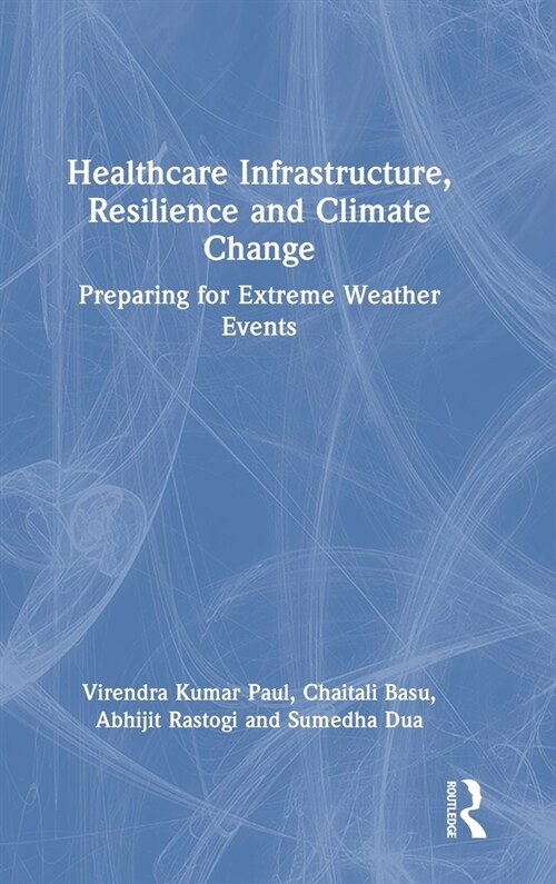 Healthcare Infrastructure, Resilience and Climate Change : Preparing for Extreme Weather Events (Hardcover)