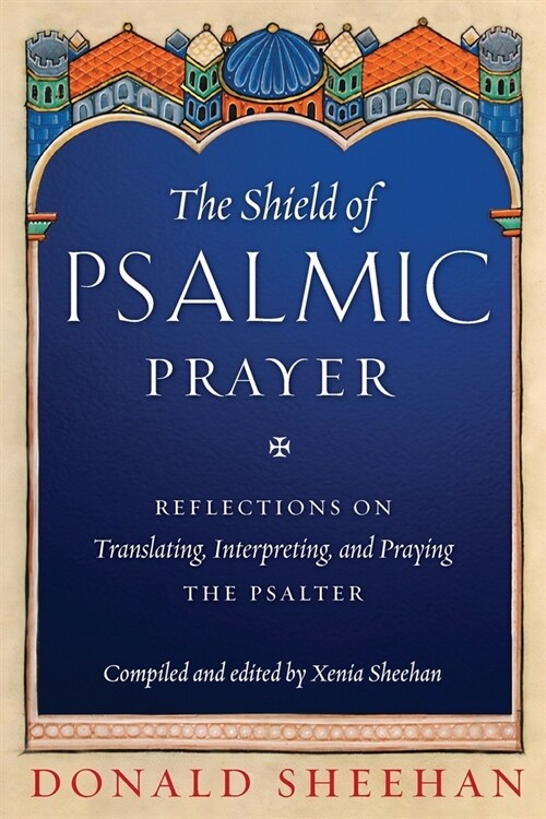The Shield of Psalmic Prayer: Reflections on Translating, Interpreting, and Praying the Psalte (Paperback)