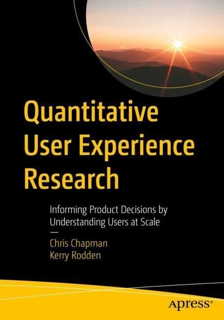 Quantitative User Experience Research: Informing Product Decisions by Understanding Users at Scale (Paperback)