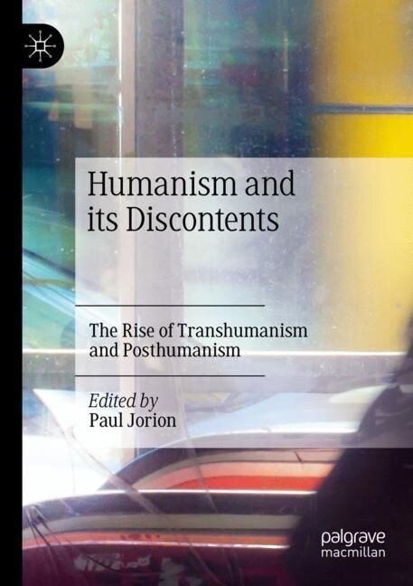 Humanism and Its Discontents: The Rise of Transhumanism and Posthumanism (Paperback, 2022)