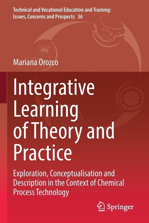 Integrative Learning of Theory and Practice: Exploration, Conceptualisation and Description in the Context of Chemical Process Technology (Paperback, 2022)