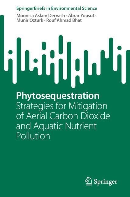 Phytosequestration: Strategies for Mitigation of Aerial Carbon Dioxide and Aquatic Nutrient Pollution (Paperback, 2023)