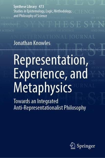 Representation, Experience, and Metaphysics: Towards an Integrated Anti-Representationalist Philosophy (Hardcover, 2023)