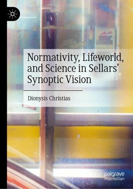 Normativity, Lifeworld, and Science in Sellars Synoptic Vision (Hardcover, 2023)