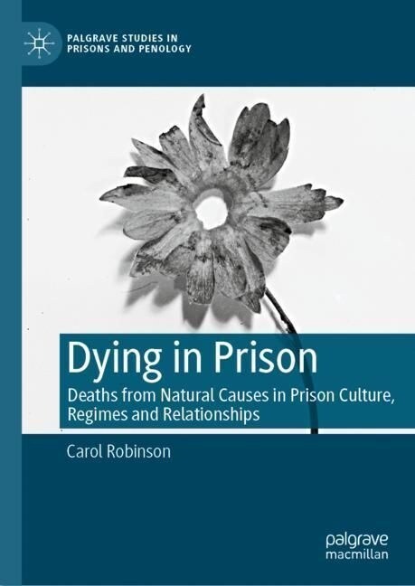 Dying in Prison: Deaths from Natural Causes in Prison Culture, Regimes and Relationships (Hardcover, 2023)