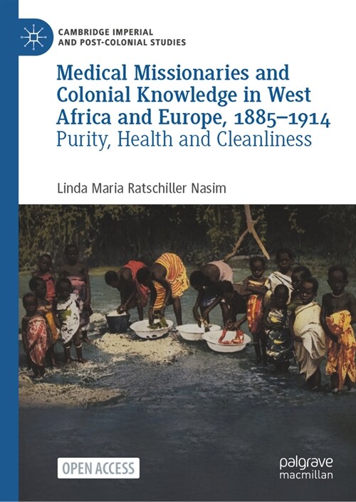Medical Missionaries and Colonial Knowledge in West Africa and Europe, 1885-1914: Purity, Health and Cleanliness (Hardcover, 2023)