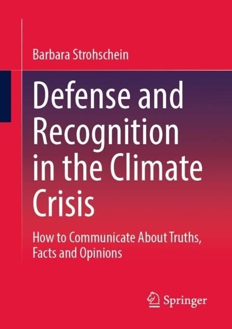 Defense and Recognition in the Climate Crisis: How to Communicate about Truths, Facts and Opinions (Paperback, 2023)