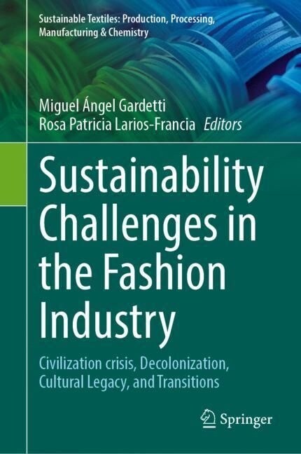 Sustainability Challenges in the Fashion Industry: Civilization Crisis, Decolonization, Cultural Legacy, and Transitions (Hardcover, 2023)