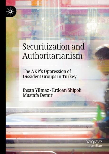Securitization and Authoritarianism: The Akps Oppression of Dissident Groups in Turkey (Hardcover, 2023)