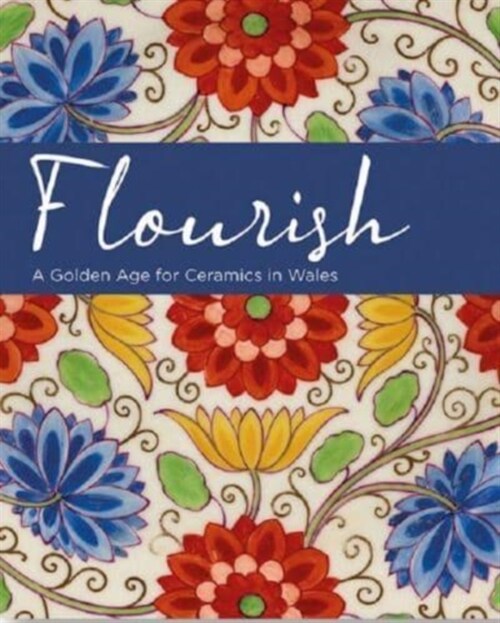 Flourish - A Golden Age for Ceramics in Wales (Paperback)