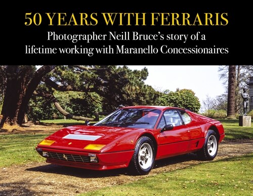 50 Years with Ferraris : Photographer Neill Bruces story of a lifetime working with Maranello Concessionaires (Hardcover)