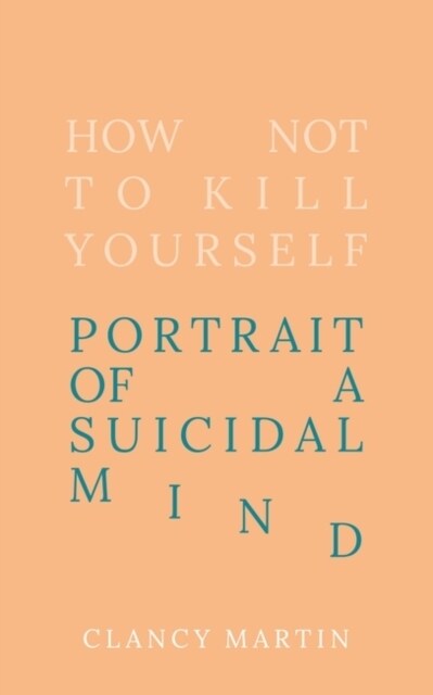 How Not to Kill Yourself : Portrait of a Suicidal Mind (Hardcover)