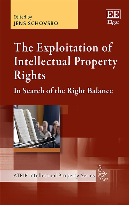 The Exploitation of Intellectual Property Rights : In Search of the Right Balance (Hardcover)