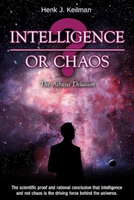 Intelligence or Chaos : The Atheist Delusion (Hardcover)