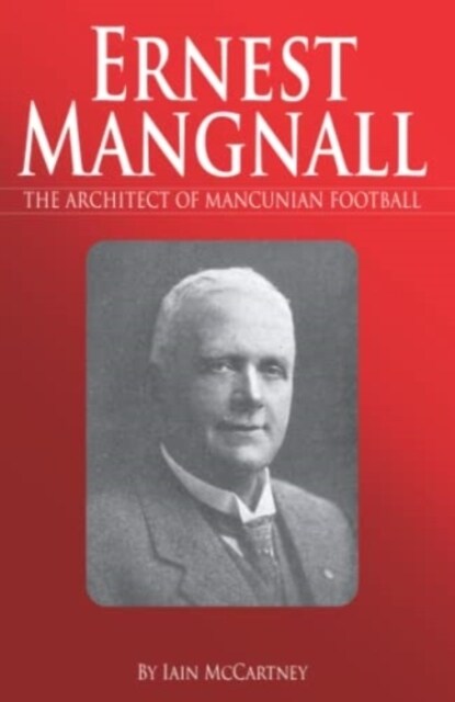 Ernest Mangnall : The Architect of Mancunian Football (Paperback)