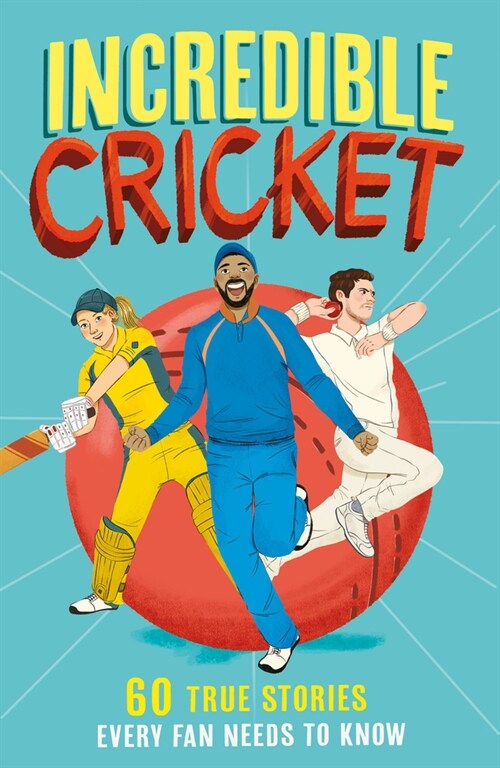 Incredible Cricket : 60 True Stories Every Fan Needs to Know (Paperback)