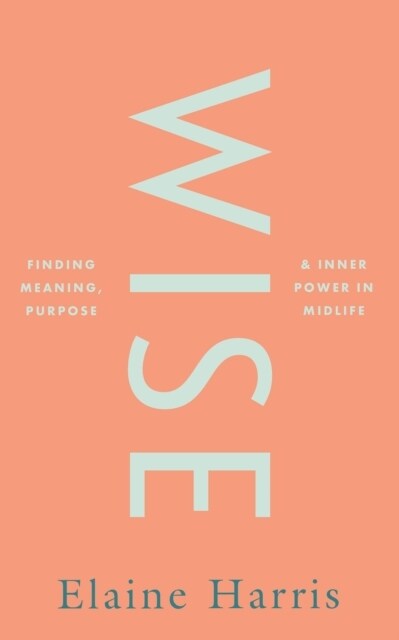 Wise: Finding meaning, purpose and inner power in midlife (Hardcover)