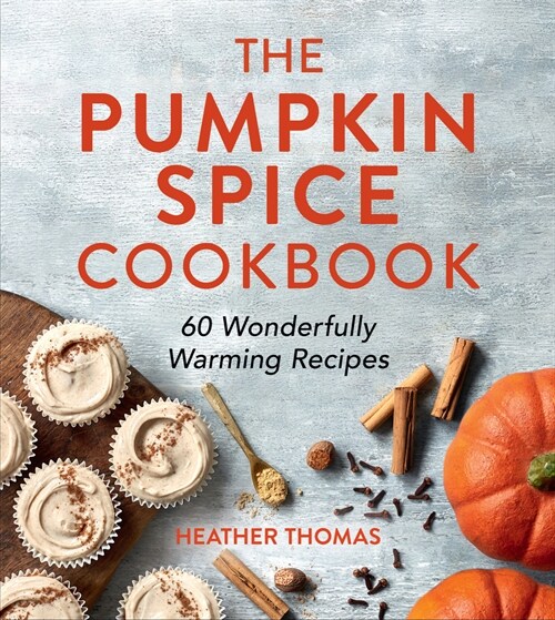 The Pumpkin Spice Cookbook : 60 Wonderfully Warming Recipes (Hardcover)