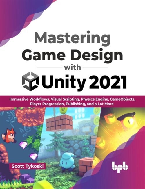 Mastering Game Design with Unity 2021 : Immersive Workflows, Visual Scripting, Physics Engine, GameObjects, Player Progression, Publishing, and a Lot  (Paperback)