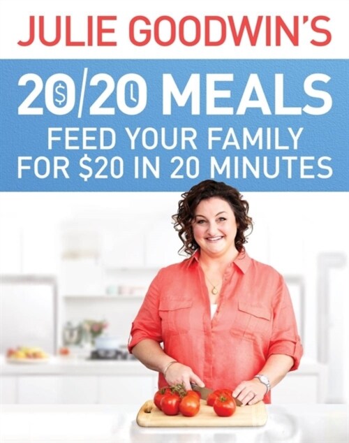 Julie Goodwins 20/20 Meals : Feed your family for $20 in 20 minutes (Paperback)