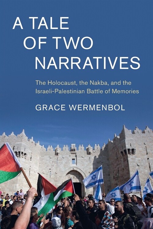 A Tale of Two Narratives : The Holocaust, the Nakba, and the Israeli-Palestinian Battle of Memories (Paperback)