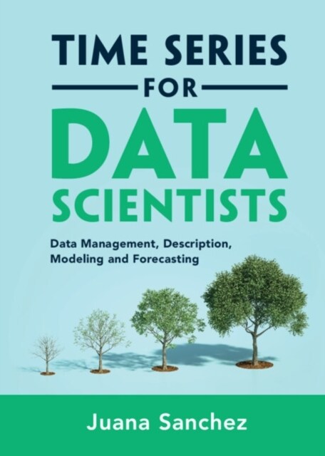 Time Series for Data Scientists : Data Management, Description, Modeling and Forecasting (Hardcover)