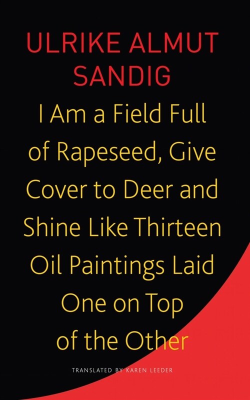 I Am a Field Full of Rapeseed, Give Cover to Deer and Shine Like Thirteen Oil Paintings Laid One on Top of the Other (Paperback)