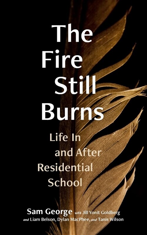 The Fire Still Burns: Life in and After Residential School (Paperback)