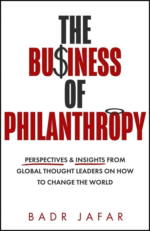 The Business of Philanthropy : Perspectives and Insights from Global Thought Leaders on How to Change the World (Hardcover)