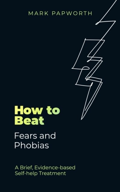 How to Beat Fears and Phobias : A Brief, Evidence-based Self-help Treatment (Paperback)