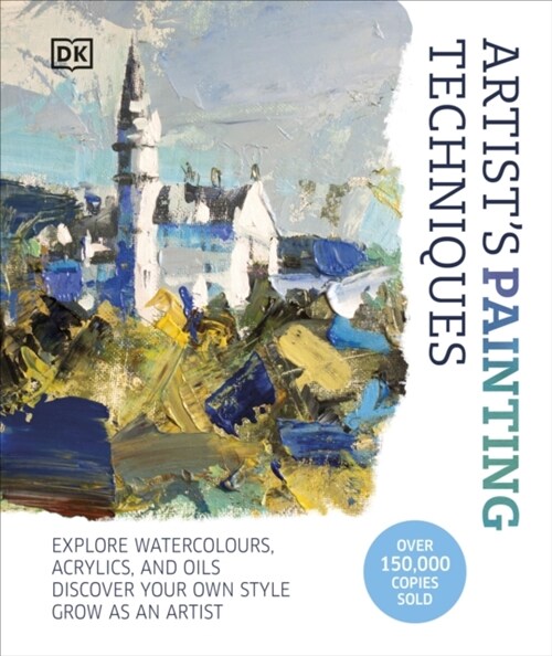 Artists Painting Techniques : Explore Watercolours, Acrylics, and Oils. Discover Your Own Style. Grow as an Artist (Hardcover)