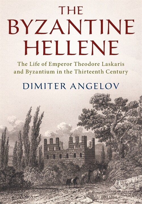 The Byzantine Hellene : The Life of Emperor Theodore Laskaris and Byzantium in the Thirteenth Century (Paperback)