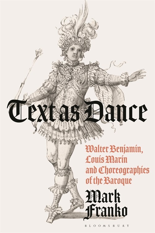 Text as Dance : Walter Benjamin, Louis Marin and Choreographies of the Baroque (Hardcover)