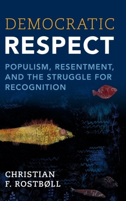 Democratic Respect : Populism, Resentment, and the Struggle for Recognition (Hardcover)