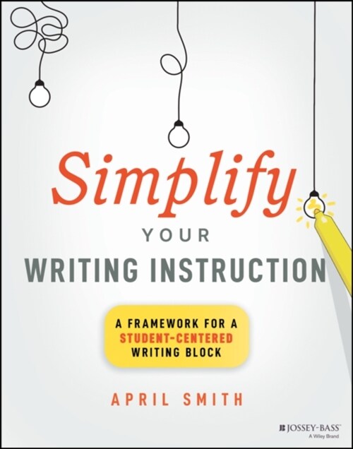 Simplify Your Writing Instruction: A Framework for a Student-Centered Writing Block (Paperback)