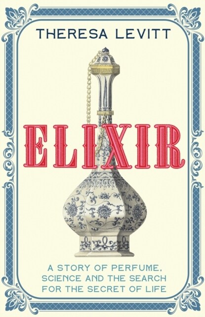 Elixir : A Story of Perfume, Science and the Search for the Secret of Life (Paperback)