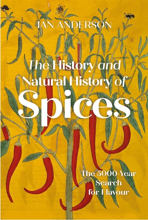 The History and Natural History of Spices : The 5,000-Year Search for Flavour (Hardcover)