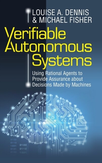 Verifiable Autonomous Systems : Using Rational Agents to Provide Assurance about Decisions Made by Machines (Hardcover)