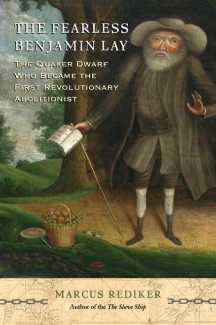 The Fearless Benjamin Lay : The Quaker Dwarf Who Became the First Revolutionary Abolitionist (Paperback)