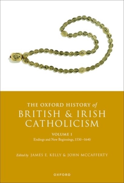 The Oxford History of British and Irish Catholicism, Volume I : Endings and New Beginnings, 1530-1640 (Hardcover)