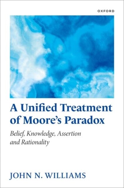 A Unified Treatment of Moores Paradox : Belief, Knowledge, Assertion and Rationality (Hardcover)