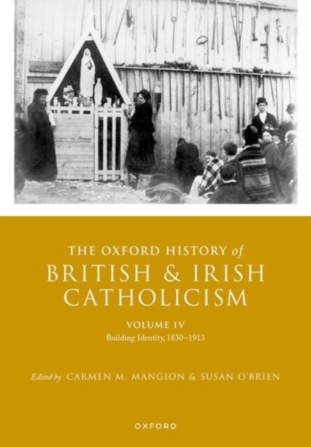 The Oxford History of British and Irish Catholicism, Volume IV : Building Identity, 1830-1913 (Hardcover)