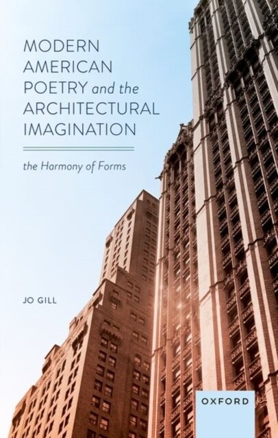 Modern American Poetry and the Architectural Imagination : The Harmony of Forms (Hardcover)