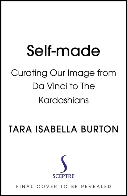 Self-Made : Creating Our Identities from Da Vinci to the Kardashians (Hardcover)
