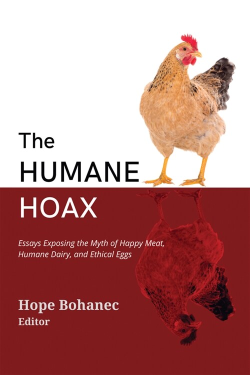 The Humane Hoax: Essays Exposing the Myth of Happy Meat, Humane Dairy, and Ethical Eggs (Paperback)