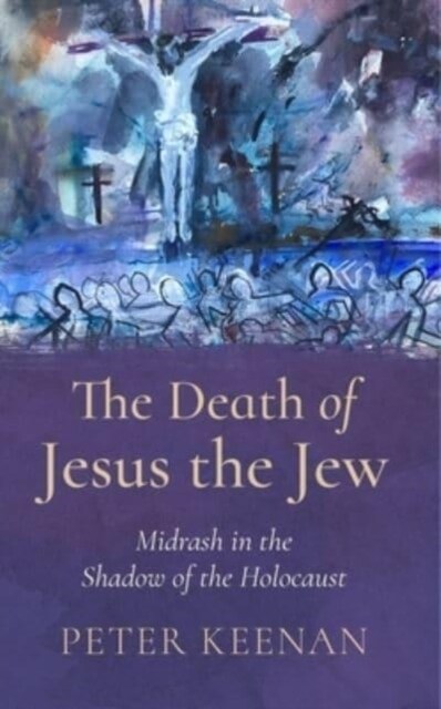 The Death of Jesus the Jew: Midrash in the Shadow of the Holocaust (Paperback)