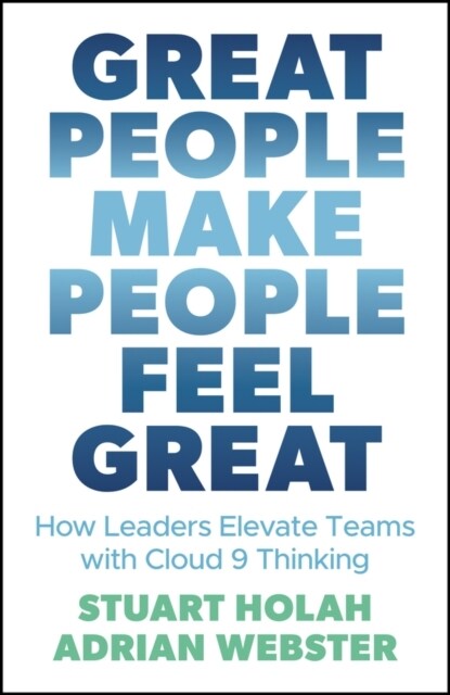 Great People Make People Feel Great : How Leaders Elevate Teams with Cloud 9 Thinking (Paperback)