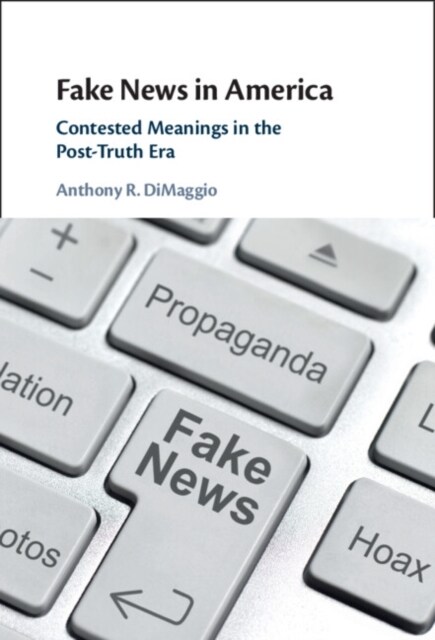 Fake News in America : Contested Meanings in the Post-Truth Era (Hardcover)